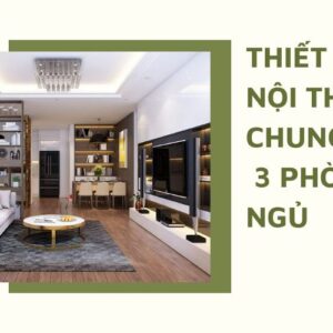 Thiết kế nội thất chưng cư 3 phòng ngủ